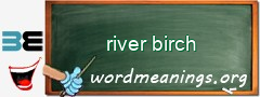 WordMeaning blackboard for river birch